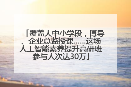 覆盖大中小学段，博导、企业总监授课……这场人工智能素养提升高研班参与人次达30万