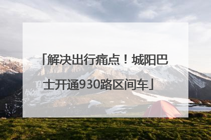 解决出行痛点！城阳巴士开通930路区间车