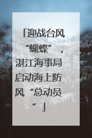 迎战台风“蝴蝶”，湛江海事局启动海上防风“总动员”