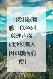 资讯很有聊｜以色列总理声称 加沙没有人因饥饿而消瘦