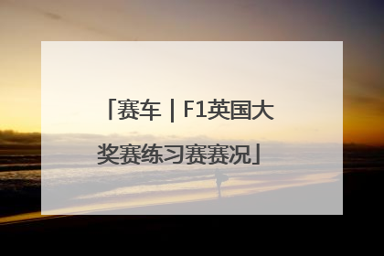 赛车｜F1英国大奖赛练习赛赛况