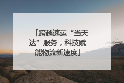 跨越速运“当天达”服务，科技赋能物流新速度