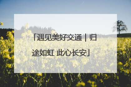 遇见美好交通｜归途如虹 此心长安