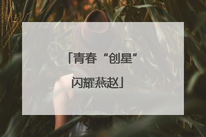 青春“创星” 闪耀燕赵