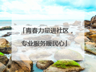 青春力量进社区，专业服务暖民心