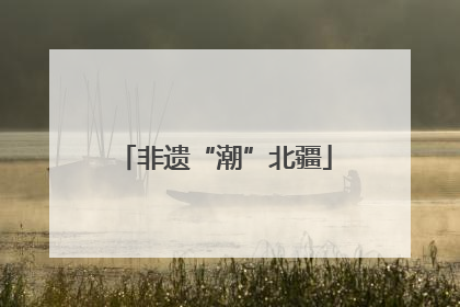 非遗“潮”北疆