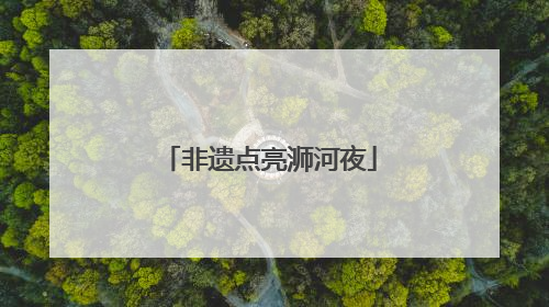非遗点亮浉河夜