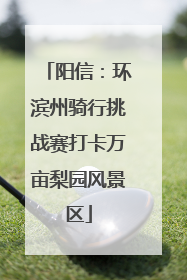 阳信：环滨州骑行挑战赛打卡万亩梨园风景区