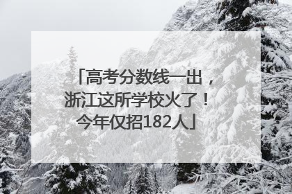高考分数线一出，浙江这所学校火了！今年仅招182人