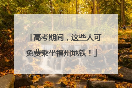 高考期间，这些人可免费乘坐福州地铁！