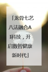 龙骨七艺八法融合AI科技，开启数智健康新时代
