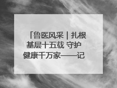 鲁医风采｜扎根基层十五载 守护健康千万家——记日照市东港区三庄中心卫生院院长、主治医师张守海
