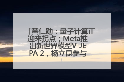 黄仁勋：量子计算正迎来拐点；Meta推出新世界模型V-JEPA 2，杨立昆参与开发丨全球科技早参