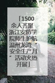 1500余人齐聚 浙江安防学院师生护航温州龙湾“安全生产月”活动火热开展