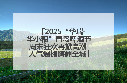 2025“华瑞·华小粮”青岛啤酒节周末狂欢再掀高潮 人气爆棚嗨翻全城