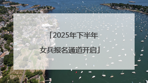 2025年下半年女兵报名通道开启