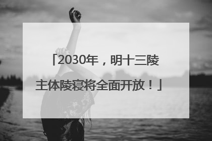 2030年，明十三陵主体陵寝将全面开放！