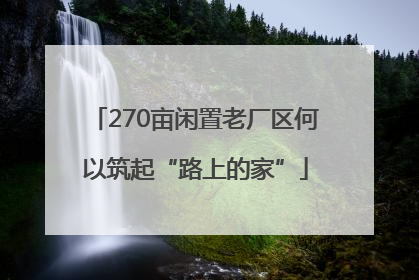 270亩闲置老厂区何以筑起“路上的家”