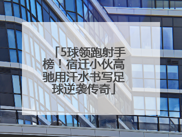 5球领跑射手榜！宿迁小伙高驰用汗水书写足球逆袭传奇