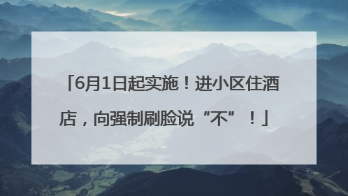 6月1日起实施！进小区住酒店，向强制刷脸说“不”！