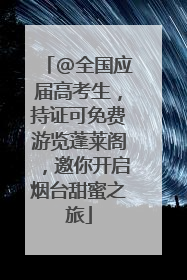 @全国应届高考生，持证可免费游览蓬莱阁，邀你开启烟台甜蜜之旅