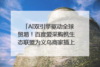 AI双引擎驱动全球贸易！百度爱采购携生态联盟为义乌商家插上“数字翅膀”
