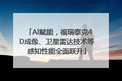 AI赋能，福瑞泰克4D成像、卫星雷达技术等感知性能全面跃升