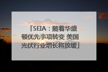 SEIA：随着华盛顿优先事项转变 美国光伏行业增长将放缓